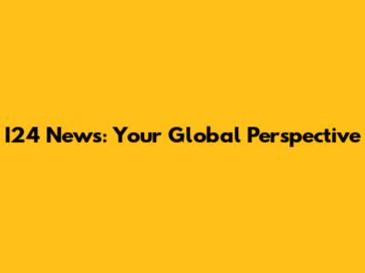 I24 News: Your Global Perspective