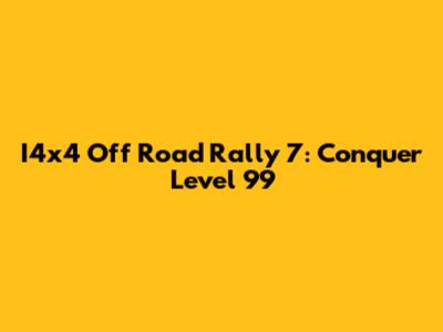 I4x4 Off Road Rally 7: Conquer Level 99