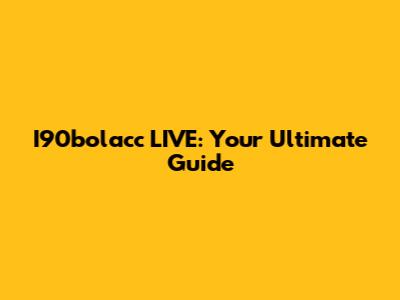 I90bolacc LIVE: Your Ultimate Guide