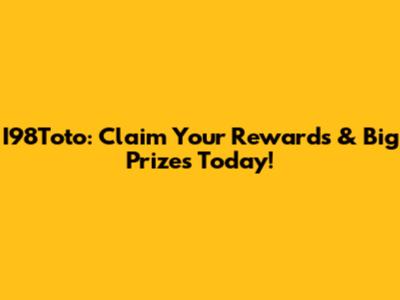 I98Toto: Claim Your Rewards & Big Prizes Today!
