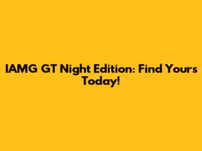 IAMG GT Night Edition: Find Yours Today!