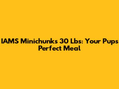 IAMS Minichunks 30 Lbs: Your Pup's Perfect Meal