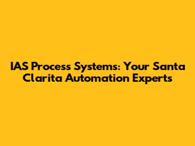 IAS Process Systems: Your Santa Clarita Automation Experts