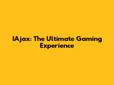 IAjax: The Ultimate Gaming Experience