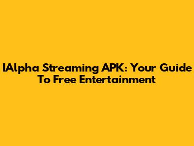 IAlpha Streaming APK: Your Guide To Free Entertainment