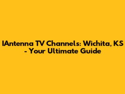 IAntenna TV Channels: Wichita, KS - Your Ultimate Guide