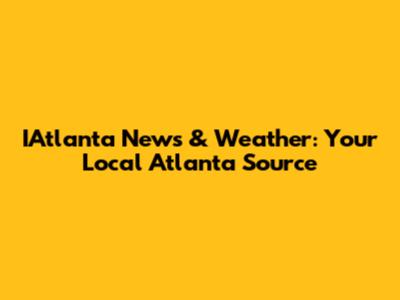 IAtlanta News & Weather: Your Local Atlanta Source