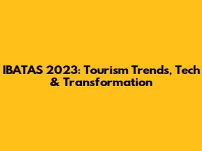 IBATAS 2023: Tourism Trends, Tech & Transformation