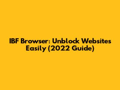 IBF Browser: Unblock Websites Easily (2022 Guide)