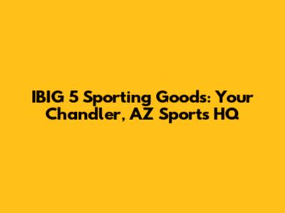 IBIG 5 Sporting Goods: Your Chandler, AZ Sports HQ