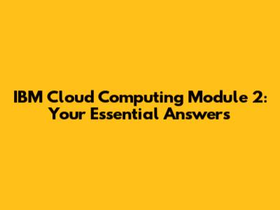 IBM Cloud Computing Module 2: Your Essential Answers