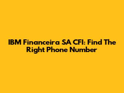 IBM Financeira SA CFI: Find The Right Phone Number