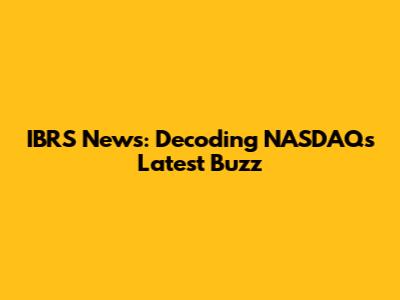 IBRS News: Decoding NASDAQ's Latest Buzz