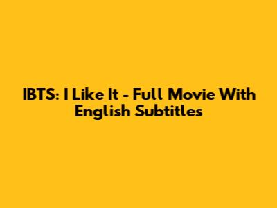 IBTS: I Like It - Full Movie With English Subtitles