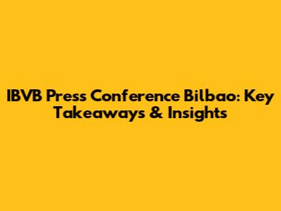IBVB Press Conference Bilbao: Key Takeaways & Insights
