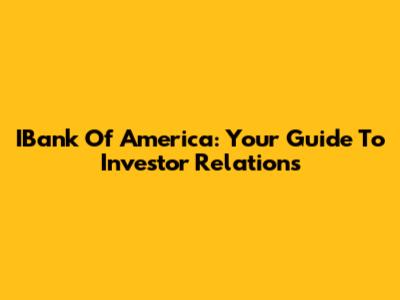 IBank Of America: Your Guide To Investor Relations