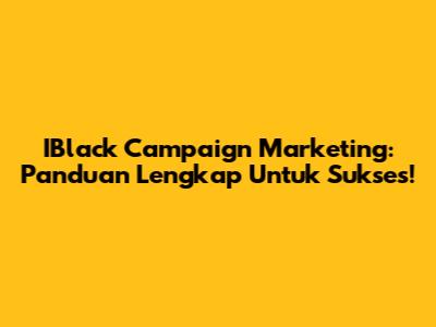 IBlack Campaign Marketing: Panduan Lengkap Untuk Sukses!