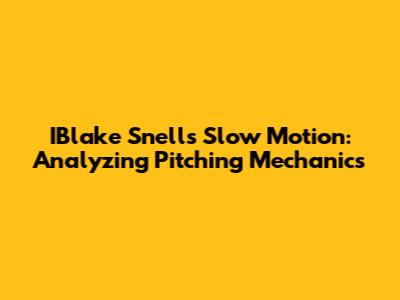 IBlake Snell's Slow Motion: Analyzing Pitching Mechanics
