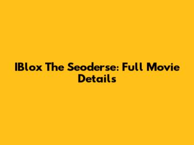 IBlox The Seoderse: Full Movie Details