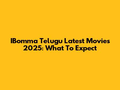 IBomma Telugu Latest Movies 2025: What To Expect