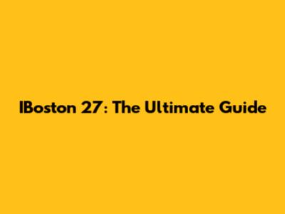 IBoston 27: The Ultimate Guide