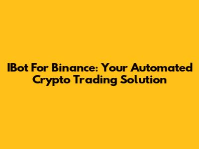 IBot For Binance: Your Automated Crypto Trading Solution