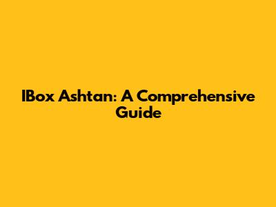 IBox Ashtan: A Comprehensive Guide