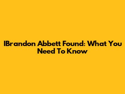 IBrandon Abbett Found: What You Need To Know