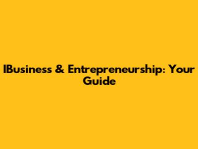 IBusiness & Entrepreneurship: Your Guide