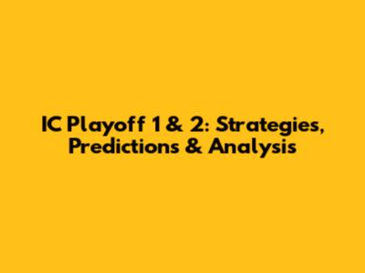 IC Playoff 1 & 2: Strategies, Predictions & Analysis