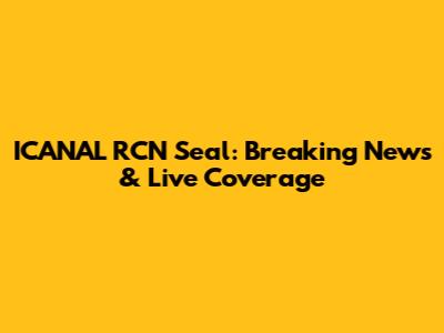 ICANAL RCN Seal: Breaking News & Live Coverage