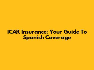 ICAR Insurance: Your Guide To Spanish Coverage