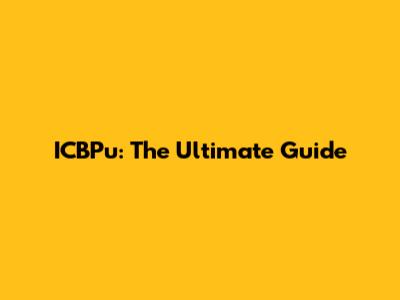 ICBPu: The Ultimate Guide