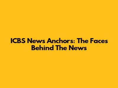 ICBS News Anchors: The Faces Behind The News