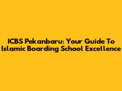 ICBS Pekanbaru: Your Guide To Islamic Boarding School Excellence
