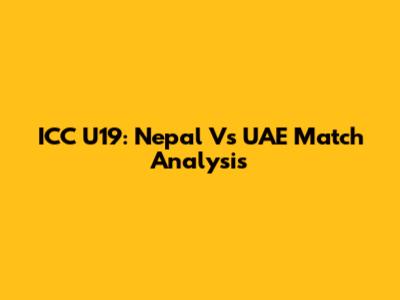 ICC U19: Nepal Vs UAE Match Analysis