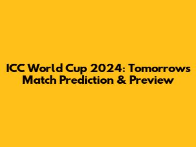 ICC World Cup 2024: Tomorrow's Match Prediction & Preview