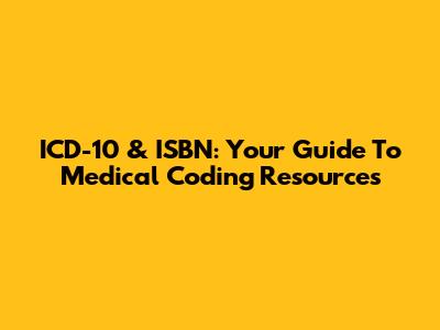 ICD-10 & ISBN: Your Guide To Medical Coding Resources