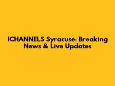 ICHANNELS Syracuse: Breaking News & Live Updates
