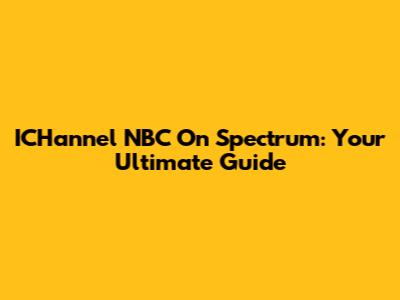 ICHannel NBC On Spectrum: Your Ultimate Guide