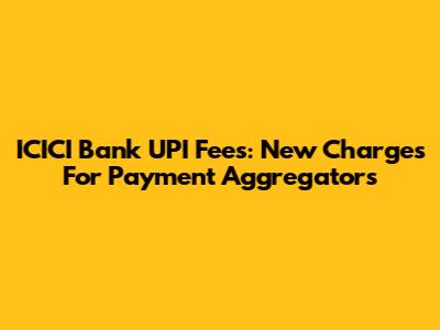 ICICI Bank UPI Fees: New Charges For Payment Aggregators