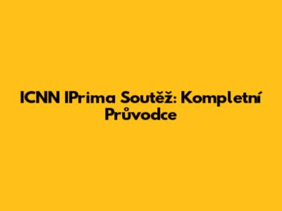 ICNN IPrima Soutěž: Kompletní Průvodce