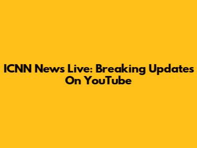 ICNN News Live: Breaking Updates On YouTube