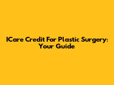 ICare Credit For Plastic Surgery: Your Guide