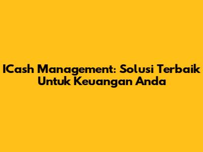 ICash Management: Solusi Terbaik Untuk Keuangan Anda