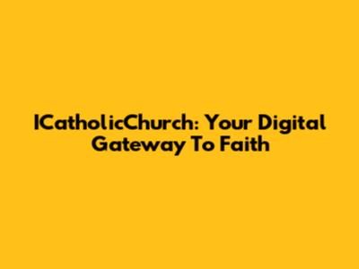 ICatholicChurch: Your Digital Gateway To Faith
