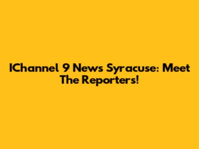 IChannel 9 News Syracuse: Meet The Reporters!