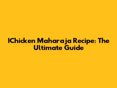 IChicken Maharaja Recipe: The Ultimate Guide