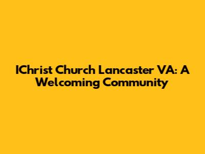 IChrist Church Lancaster VA: A Welcoming Community
