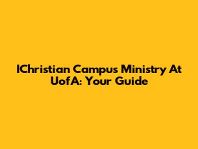 IChristian Campus Ministry At UofA: Your Guide